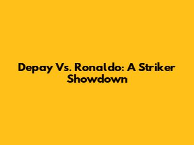 Depay Vs. Ronaldo: A Striker Showdown