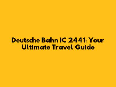 Deutsche Bahn IC 2441: Your Ultimate Travel Guide