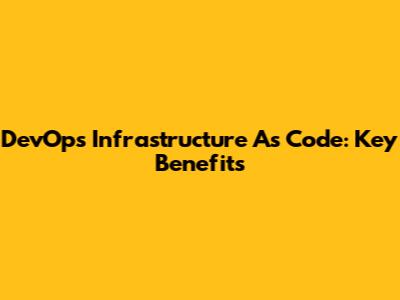 DevOps Infrastructure As Code: Key Benefits
