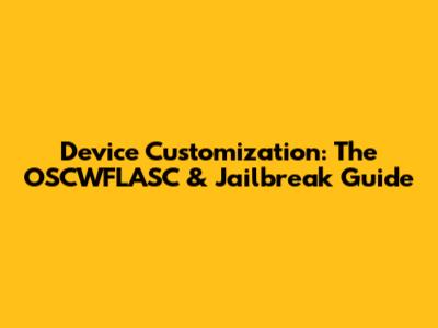 Device Customization: The OSCWFLASC & Jailbreak Guide