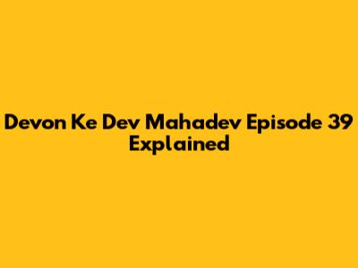 Devon Ke Dev Mahadev Episode 39 Explained