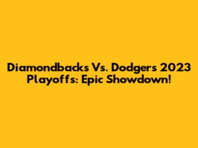 Diamondbacks Vs. Dodgers 2023 Playoffs: Epic Showdown!