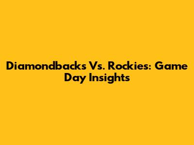 Diamondbacks Vs. Rockies: Game Day Insights