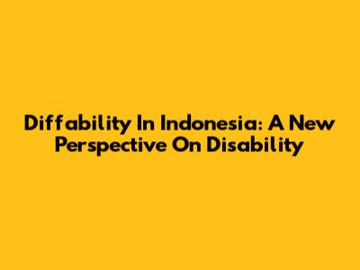 Diffability In Indonesia: A New Perspective On Disability