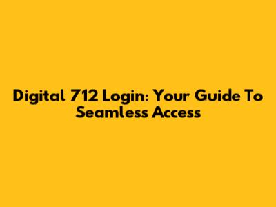 Digital 712 Login: Your Guide To Seamless Access