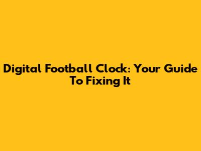 Digital Football Clock: Your Guide To Fixing It