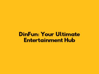 DinFun: Your Ultimate Entertainment Hub