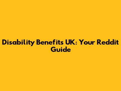 Disability Benefits UK: Your Reddit Guide