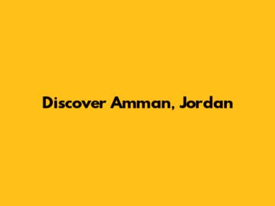 Discover Amman, Jordan