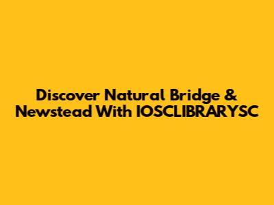 Discover Natural Bridge & Newstead With IOSCLIBRARYSC