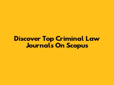 Discover Top Criminal Law Journals On Scopus