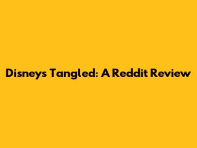 Disney's Tangled: A Reddit Review