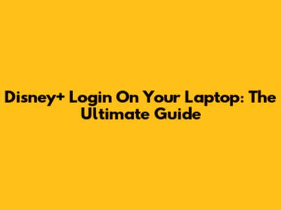 Disney+ Login On Your Laptop: The Ultimate Guide