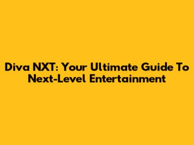 Diva NXT: Your Ultimate Guide To Next-Level Entertainment