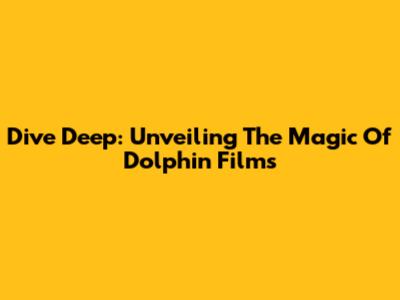 Dive Deep: Unveiling The Magic Of Dolphin Films
