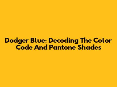 Dodger Blue: Decoding The Color Code And Pantone Shades
