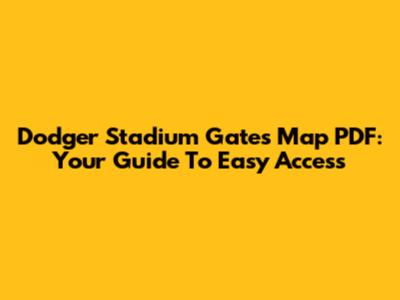 Dodger Stadium Gates Map PDF: Your Guide To Easy Access