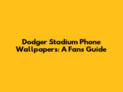 Dodger Stadium Phone Wallpapers: A Fan's Guide