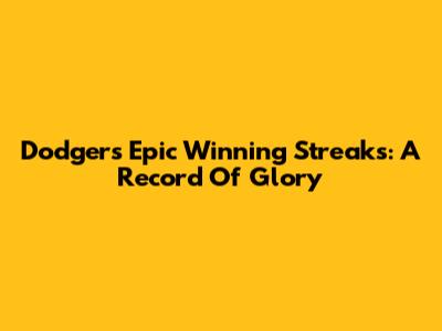 Dodgers' Epic Winning Streaks: A Record Of Glory