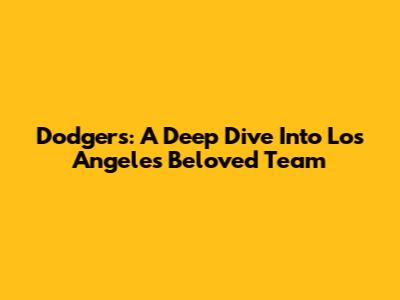 Dodgers: A Deep Dive Into Los Angeles' Beloved Team