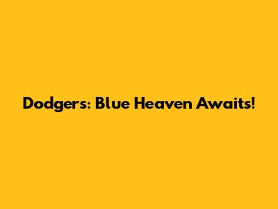 Dodgers: Blue Heaven Awaits!