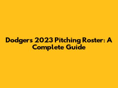 Dodgers 2023 Pitching Roster: A Complete Guide