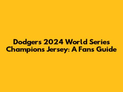 Dodgers 2024 World Series Champions Jersey: A Fan's Guide