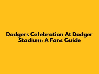 Dodgers Celebration At Dodger Stadium: A Fan's Guide