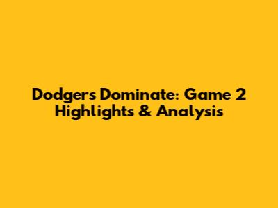Dodgers Dominate: Game 2 Highlights & Analysis