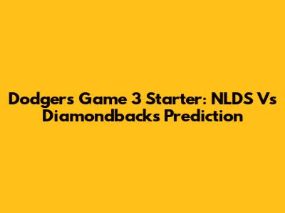 Dodgers Game 3 Starter: NLDS Vs Diamondbacks Prediction