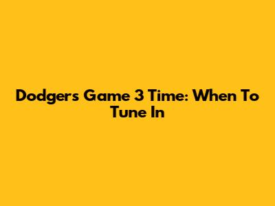 Dodgers Game 3 Time: When To Tune In