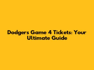 Dodgers Game 4 Tickets: Your Ultimate Guide