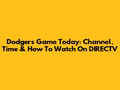 Dodgers Game Today: Channel, Time & How To Watch On DIRECTV