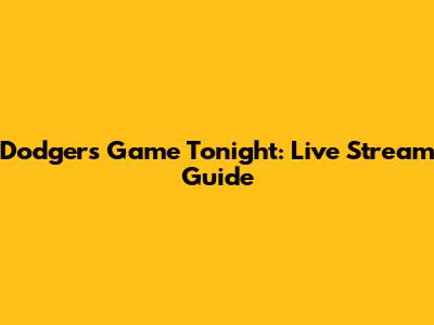 Dodgers Game Tonight: Live Stream Guide
