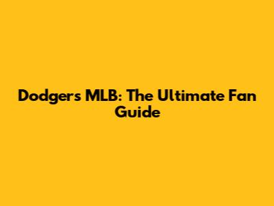 Dodgers MLB: The Ultimate Fan Guide