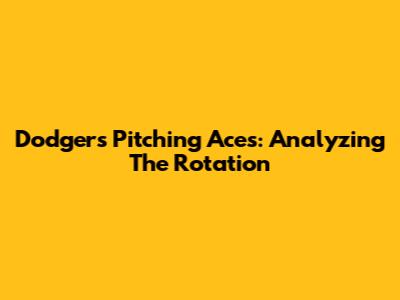 Dodgers Pitching Aces: Analyzing The Rotation