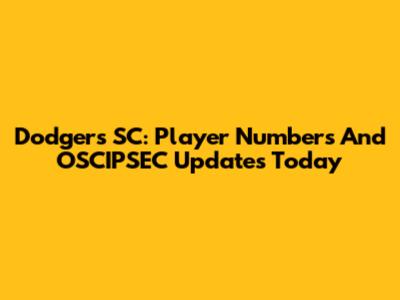 Dodgers SC: Player Numbers And OSCIPSEC Updates Today