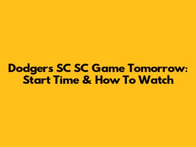 Dodgers SC SC Game Tomorrow: Start Time & How To Watch