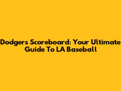 Dodgers Scoreboard: Your Ultimate Guide To LA Baseball