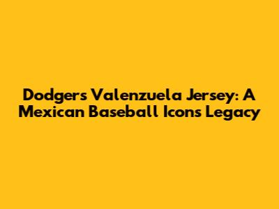 Dodgers Valenzuela Jersey: A Mexican Baseball Icon's Legacy