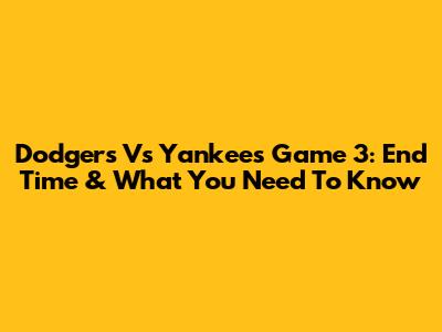 Dodgers Vs Yankees Game 3: End Time & What You Need To Know