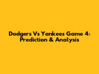 Dodgers Vs Yankees Game 4: Prediction & Analysis