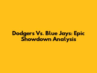 Dodgers Vs. Blue Jays: Epic Showdown Analysis