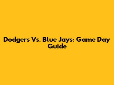 Dodgers Vs. Blue Jays: Game Day Guide