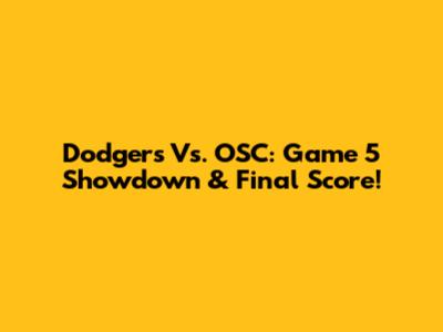 Dodgers Vs. OSC: Game 5 Showdown & Final Score!