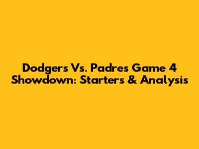 Dodgers Vs. Padres Game 4 Showdown: Starters & Analysis