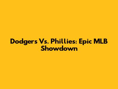 Dodgers Vs. Phillies: Epic MLB Showdown