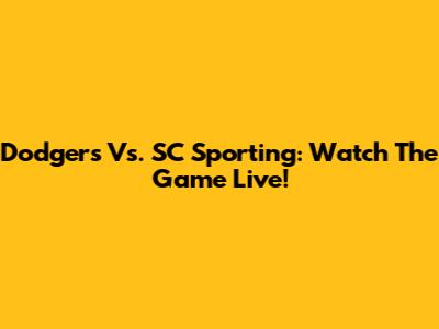 Dodgers Vs. SC Sporting: Watch The Game Live!
