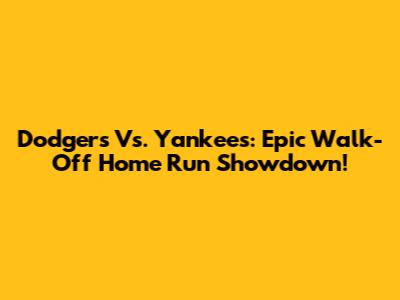Dodgers Vs. Yankees: Epic Walk-Off Home Run Showdown!