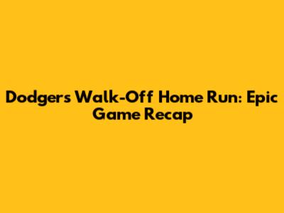 Dodgers Walk-Off Home Run: Epic Game Recap